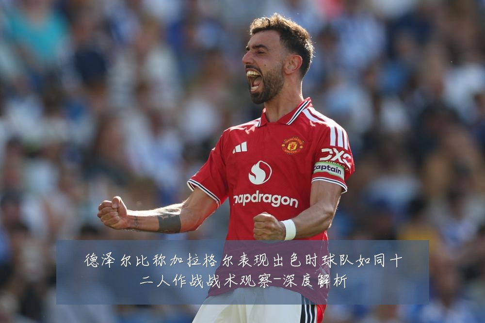 德泽尔比称加拉格尔表现出色时球队如同十二人作战战术观察-深度解析